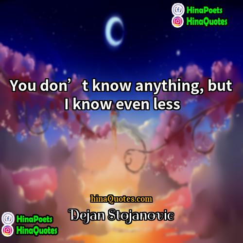 Dejan Stojanovic Quotes | You don’t know anything, but I know